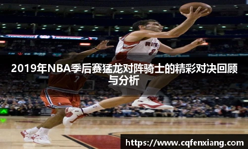2019年NBA季后赛猛龙对阵骑士的精彩对决回顾与分析