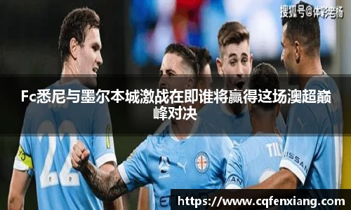 Fc悉尼与墨尔本城激战在即谁将赢得这场澳超巅峰对决