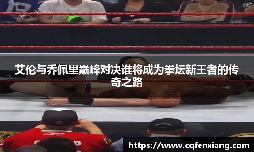 艾伦与乔佩里巅峰对决谁将成为拳坛新王者的传奇之路