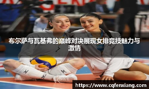 布尔萨与瓦基弗的巅峰对决展现女排竞技魅力与激情